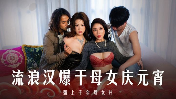 [ID] 千金母女庆元宵 流浪汉爆操淫荡母女丼 双插内射灌满